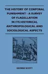 The History Of Corporal Punishment - A Survey Of Flagellation In Its Historical Anthropological And Sociological Aspects cover