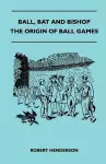 Ball, Bat And Bishop - The Origin Of Ball Games cover