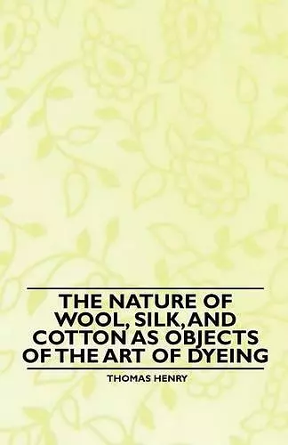 The Nature of Wool, Silk, and Cotton as Objects of the Art of Dyeing cover