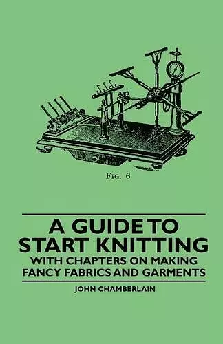 A Guide to Start Knitting - With Chapters on Making Fancy Fabrics and Garments cover