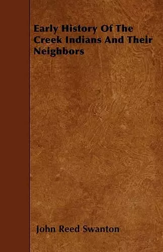 Early History Of The Creek Indians And Their Neighbors cover