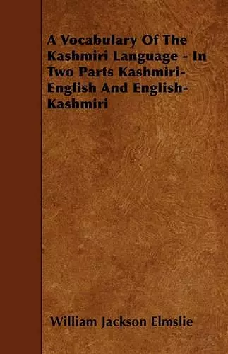 A Vocabulary Of The Kashmiri Language - In Two Parts Kashmiri-English And English-Kashmiri cover