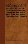 Early Voyages And Travels To Russia And Persia - With Some Account Of The First Intercourse Of The English With Russia And Central Asia By Way Of Caspian Sea - Volume I cover