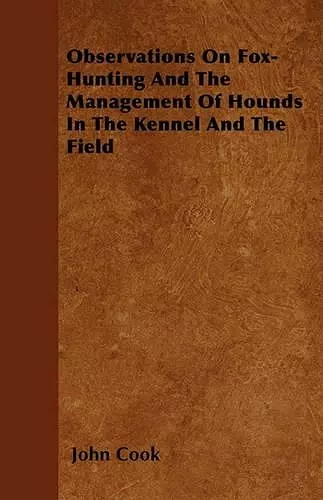 Observations On Fox-Hunting And The Management Of Hounds In The Kennel And The Field cover