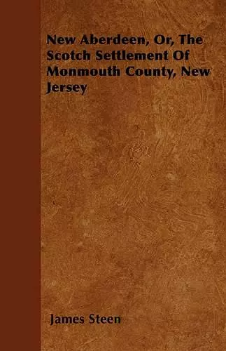 New Aberdeen, Or, The Scotch Settlement Of Monmouth County, New Jersey cover