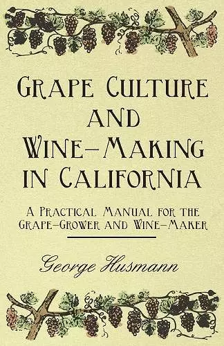 Grape Culture And Wine-Making In California A Practical Manual For The Grape-Grower And Wine-Maker cover
