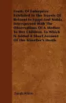 Fruits Of Enterprize Exhibited In The Travels Of Belzoni In Egypt And Nubia, Interspersed With The Observations Of A Mother To Her Children. To Which Is Added A Short Account Of The Traveller's Death. cover