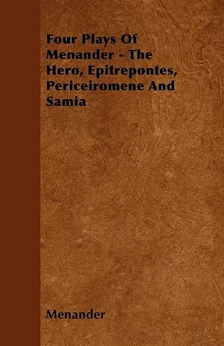 Four Plays Of Menander - The Hero, Epitrepontes, Periceiromene And Samia cover