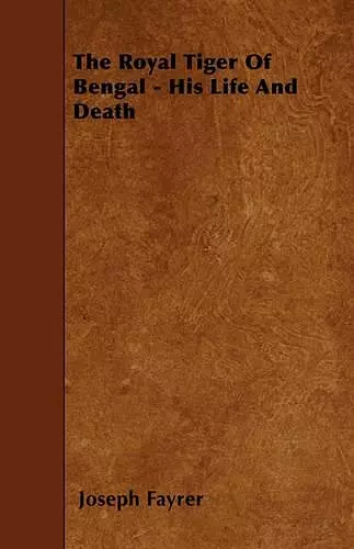 The Royal Tiger Of Bengal - His Life And Death cover