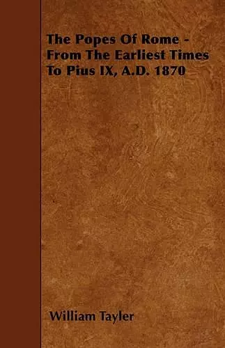 The Popes Of Rome - From The Earliest Times To Pius IX, A.D. 1870 cover