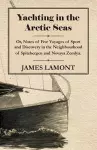 Yachting In The Arctic Seas - Or, Notes Of Five Voyages Of Sport And Discovery In the Neighbourhood Of Spitzbergen And Novaya Zemlya. cover