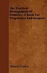 The Practical Management Of Fisheries. A Book For Proprietors And Keepers cover