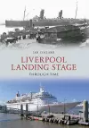 Liverpool Landing Stage Through Time cover