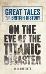 Great Tales from British History: On the Eve of the Titanic Disaster cover