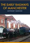 The Early Railways of Manchester cover
