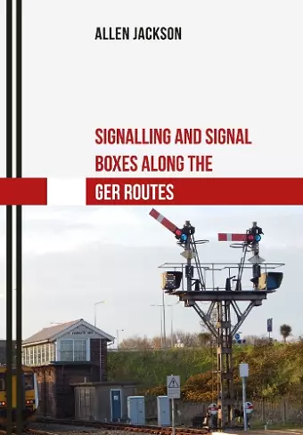 Signalling and Signal Boxes along the GER Routes cover