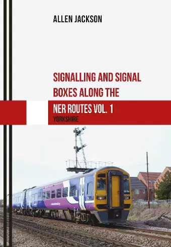 Signalling and Signal Boxes along the NER Routes Vol. 1 cover