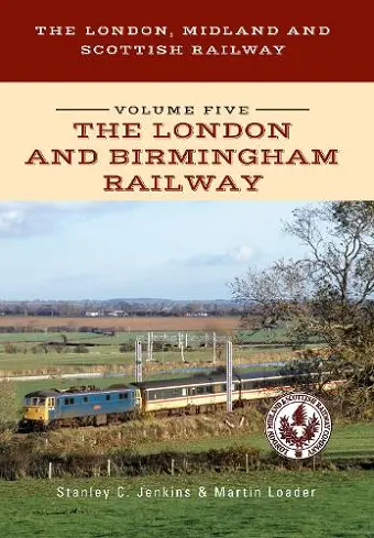 The London, Midland and Scottish Railway Volume Five The London and Birmingham Railway cover