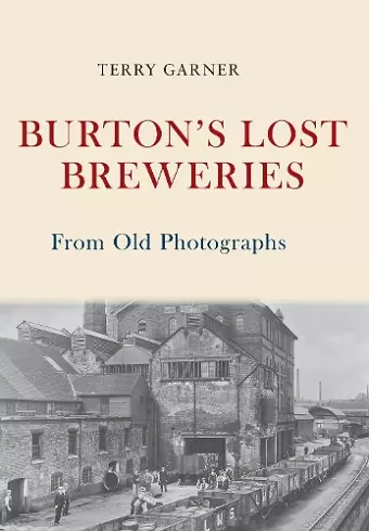 Burton's Lost Breweries From Old Photographs cover