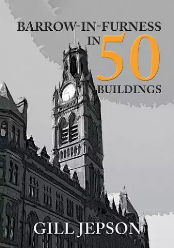 Barrow-in-Furness in 50 Buildings cover