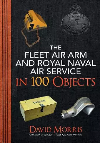 The Fleet Air Arm and Royal Naval Air Service in 100 Objects cover