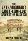 The Extraordinary Daddy-Long-Legs Railway of Brighton cover