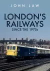 London's Railways Since the 1970s cover