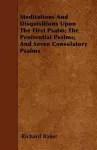 Meditations And Disquisitions Upon The First Psalm; The Penitential Psalms; And Seven Consolatory Psalms cover