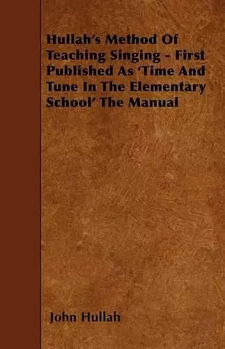 Hullah's Method Of Teaching Singing - First Published As 'Time And Tune In The Elementary School' The Manual cover