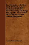 The Parousia - A Critical Study Of The Scripture Doctrines Of Christ's Second Coming, His Reign As King; The Resurrection Of The Dead; And The General Judgement cover