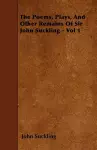 The Poems, Plays, And Other Remains Of Sir John Suckling - Vol 1 cover