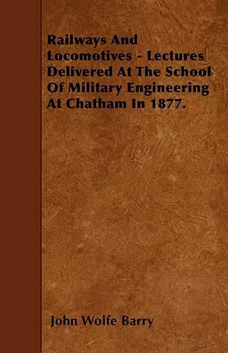 Railways And Locomotives - Lectures Delivered At The School Of Military Engineering At Chatham In 1877. cover