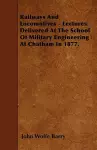 Railways And Locomotives - Lectures Delivered At The School Of Military Engineering At Chatham In 1877. cover