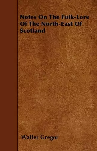 Notes On The Folk-Lore Of The North-East Of Scotland cover