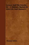 Greece And The Greeks - Or - A Historic Sketch Of Attic Life And Manners cover