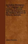 Australian Aborigines - The Languages And Customs Of Several Tribes Of Aborigines In The Western District Of Victoria, Australia cover