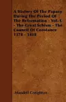 A History Of The Papacy During The Period Of The Reformation - Vol. I. - The Great Schism - The Council Of Constance 1378 - 1418 cover