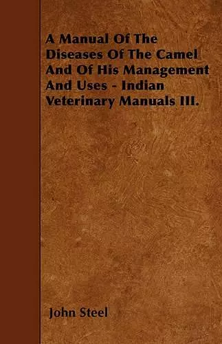 A Manual Of The Diseases Of The Camel And Of His Management And Uses - Indian Veterinary Manuals III. cover