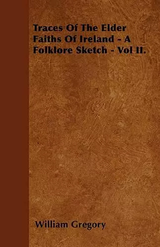 Traces Of The Elder Faiths Of Ireland - A Folklore Sketch - Vol II. cover