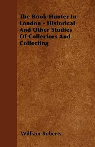 The Book-Hunter In London - Historical And Other Studies Of Collectors And Collecting cover