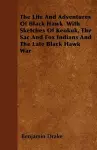 The Life And Adventures Of Black Hawk With Sketches Of Keokuk, The Sac And Fox Indians And The Late Black Hawk War cover