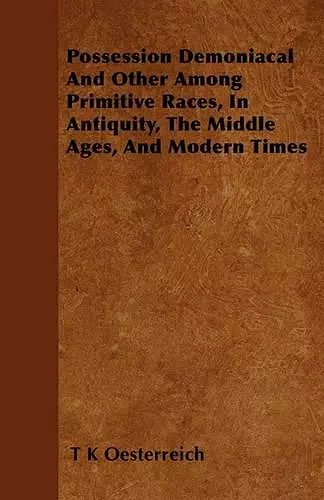 Possession Demoniacal And Other Among Primitive Races, In Antiquity, The Middle Ages, And Modern Times cover