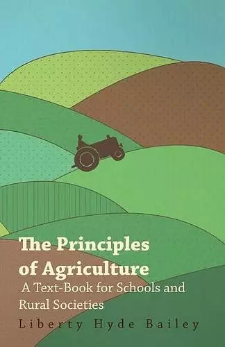 The Principles Of Agriculture - A Text-Book For Schools And Rural Societies cover