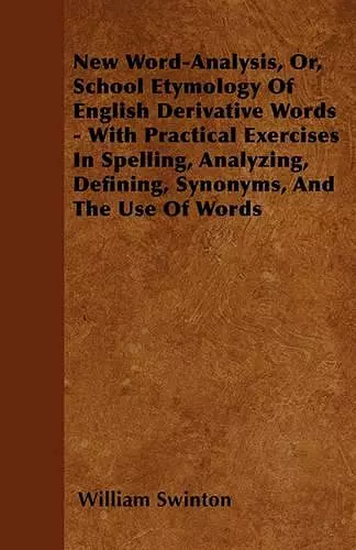 New Word-Analysis, Or, School Etymology Of English Derivative Words - With Practical Exercises In Spelling, Analyzing, Defining, Synonyms, And The Use Of Words cover