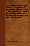 New Word-Analysis, Or, School Etymology Of English Derivative Words - With Practical Exercises In Spelling, Analyzing, Defining, Synonyms, And The Use Of Words cover