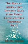 The Birds Of America From Drawings Made In The United States And Their Territories - Vol. I cover