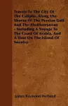 Travels To The City Of The Caliphs, Along The Shores Of The Persian Gulf And The Mediterranean - Including A Voyage To The Coast Of Arabia, And A Tour On The Island Of Socotra cover