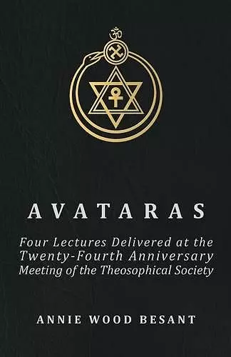 Avataras - Four Lectures Delivered At The Twenty-fourth Anniversary Meeting Of The Theosophical Society At Adyar, Madras, December, 1899 cover