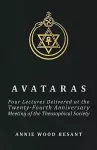 Avataras - Four Lectures Delivered At The Twenty-fourth Anniversary Meeting Of The Theosophical Society At Adyar, Madras, December, 1899 cover