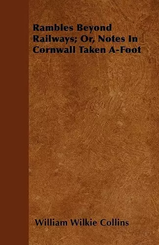 Rambles Beyond Railways; Or, Notes In Cornwall Taken A-Foot cover